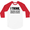 i think funny t shirt humor geek humor smart tee 3/4 Sleeve Shirt