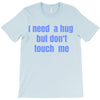 i need a hug  but don't touch me T-Shirt