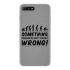 Something Somewhere Went Terribly Wrong iPhone 7 Plus Case