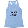 i am not a duck Racerback Tank