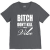bitch dont kill my vibe V-Neck Tee