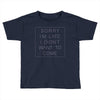 Sorry Im Late I Didnt Want To Come Toddler T-shirt