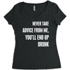 never take advice from me, you'll end up drunk Women's Triblend Scoop T-shirt