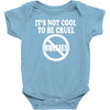 it's not cool to be cruel no bullies Baby Onesie