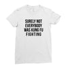surely not everybody was kung fu fighting Ladies Fitted T-Shirt