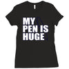 my pen is huge t shirt funny sex humor tee rude college manly crude pu Ladies Fitted T-Shirt