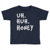 uh huh honey Toddler T-shirt