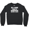 all i care about is coffee Crewneck Sweatshirt