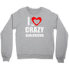 i love my crazy girlfrien Crewneck Sweatshirt