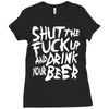 shut the fuck up and drink your beer Ladies Fitted T-Shirt
