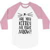 are you kitten me girls 3/4 Sleeve Shirt