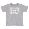 she's my drunker helf Toddler T-shirt