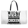 Just One More Chicken I Promise Weekender Totes