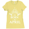 The Best Teachers Are Born in April Ladies Fitted T-Shirt