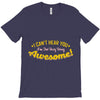 can't hear you too busy being awesome T-Shirt