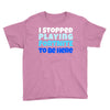 i stopped playing fortnite to be here Youth Tee