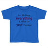 drop everything Toddler T-shirt