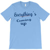 everythings coming up T-Shirt