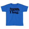 sarcasm. it's how i hug Toddler T-shirt