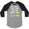 my head says gym but my heart say tacos 3/4 Sleeve Shirt