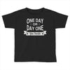 one day or day one you decide Toddler T-shirt