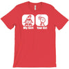 my girl your girl funny T-Shirt