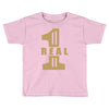 real one Toddler T-shirt