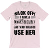 back off i have a crazy mommy and i'm not afraid to user her T-Shirt