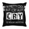 I Am Pretty Cool but Cry A lot You Wouldnt Understand Throw Pillow
