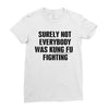 surely not everybody was kung fu fighting black color Ladies Fitted T-Shirt