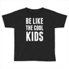 be like the cool kids Toddler T-shirt