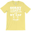 sorry i can't i have plans with my cat T-Shirt