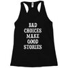 bad choices make good stories Racerback Tank