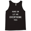 Hang On Let Me Overthink This Tank Top