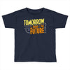 tomorrow, the today of the future Toddler T-shirt
