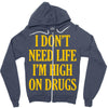 i don't need life i'm high on drugs Zipper Hoodie