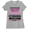 I Never Dreamed I d Grow Up To Be A Super Cute Veterinarin But Here I' Ladies Fitted T-Shirt