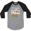 all i want for christmas is pizza 3/4 Sleeve Shirt
