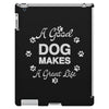a good dog makes a great life iPad 3 and 4 Case