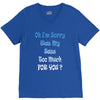 oh i'm sorry was my sass too much V-Neck Tee