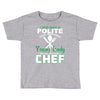 I Was One A Polite Well Mannered Young Lady And Then I Became A Chef Toddler T-shirt