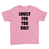 lonely for you only Youth Tee
