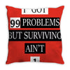 I got 99 problems But Surviving Ain't 1 Throw Pillow