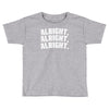alright alright alright Toddler T-shirt