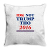 idk not trump though 2016 Throw Pillow