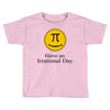 have an irrational day Toddler T-shirt