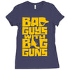 bad guys with big guns Ladies Fitted T-Shirt