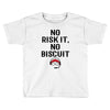 no risk it, no biscuit Toddler T-shirt