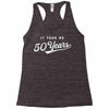 It Took Me 50 Years To Look This Good Racerback Tank