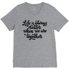 life is always better when we are together V-Neck Tee
